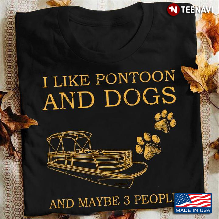 I Like Pontoon And Dogs And Maybe 3 People