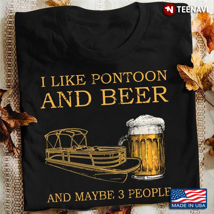 I Like Pontoon And Beer And Maybe 3 People
