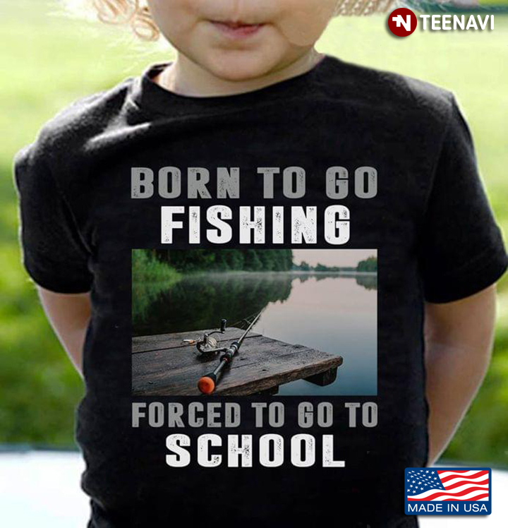 Born To Go Fishing Forced To Go To School