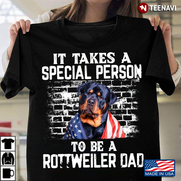 It Takes A Special  Person To Be A Rottweiler Dad American Flag