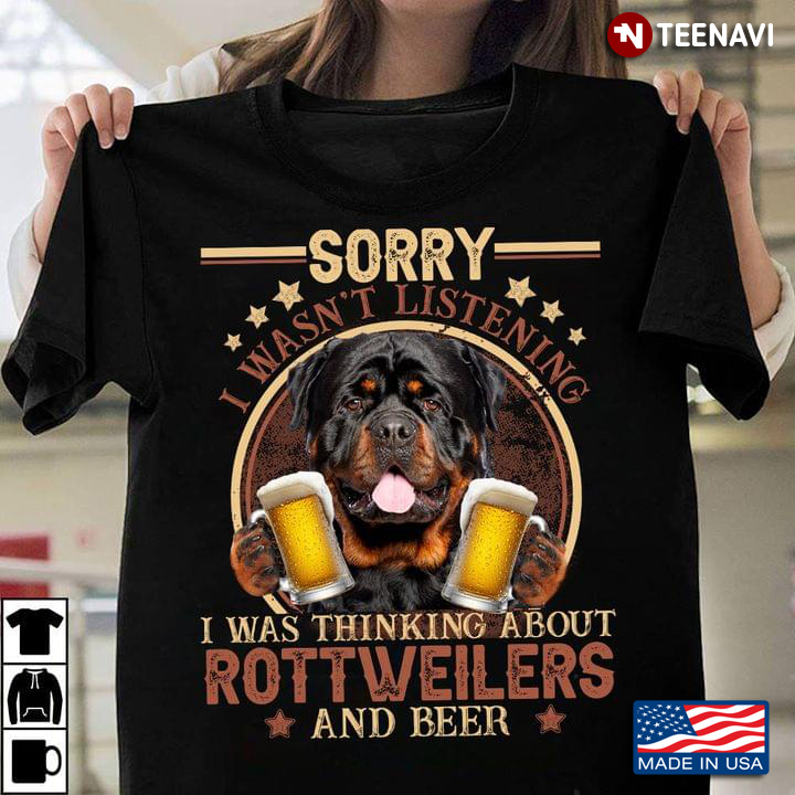 Sorry I Wasn’t Listening I Was Thinking About  Rottweilers And Beer