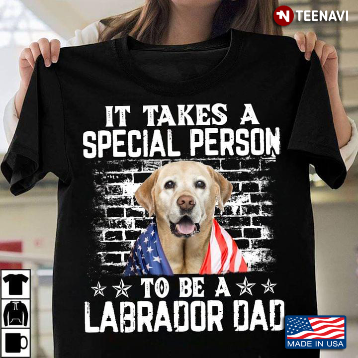 It Takes A Special Person To Be A Labrador  Dad American Flag