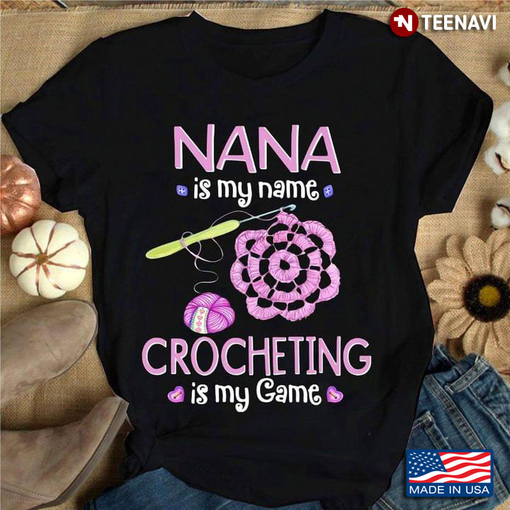 Nana Is My Name Crocheting Is My Game