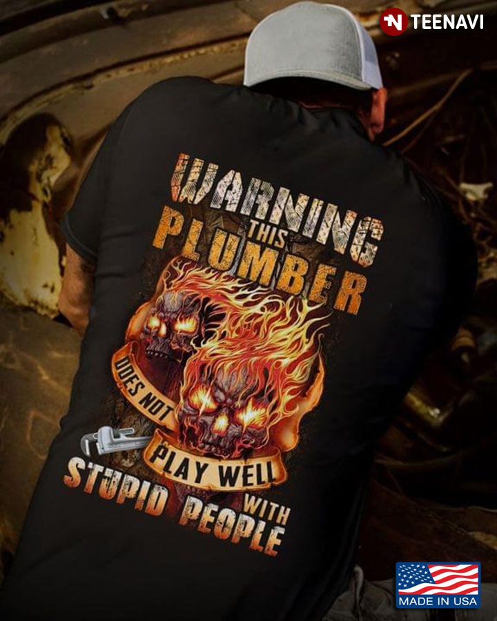 Warning This Plumber Does Not Play With Stupid People Skull Fire