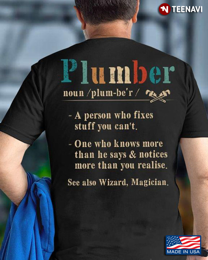Plumber A Person Who Fixes Stuff You Can’t One Who Knows More Than He Says & Notices More