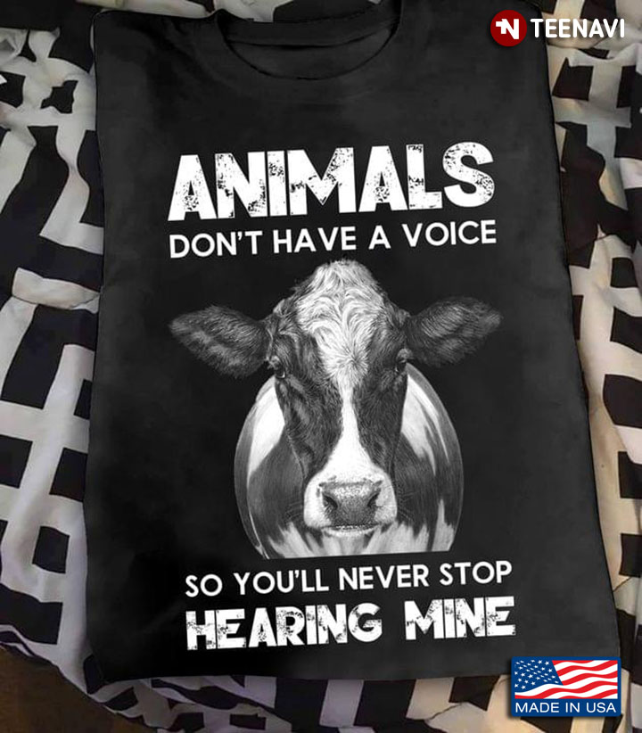 Animals Don’t Have A Voice So You’ll Never Stop Hearing Mine Cow