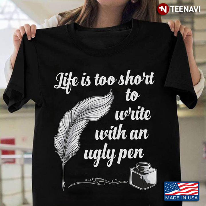Life Is Too Short To Write With An Ugly Pen Feather Pen