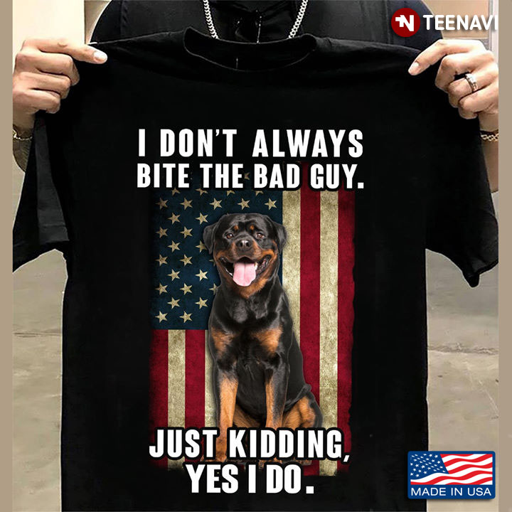 Rottweiler I Don't Always Bite The Bad Guy Just Kidding Yes I Do American Flag