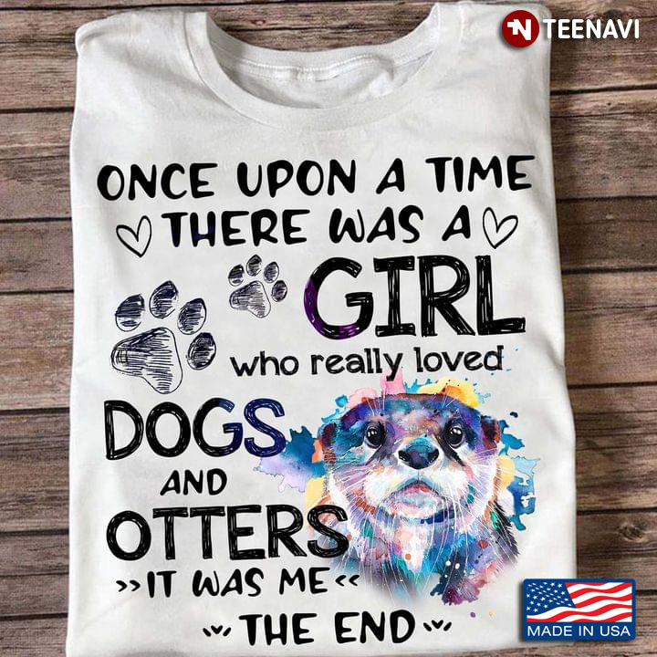 Once Upon A Time There Was A Girl Who Really Loved Dogs And Otters It Was Me The End New Version