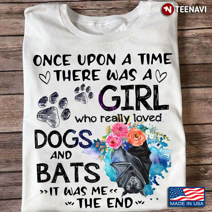 Once Upon A Time There Was A Girl Who Really Loved Dogs And Bats It Was Me The End