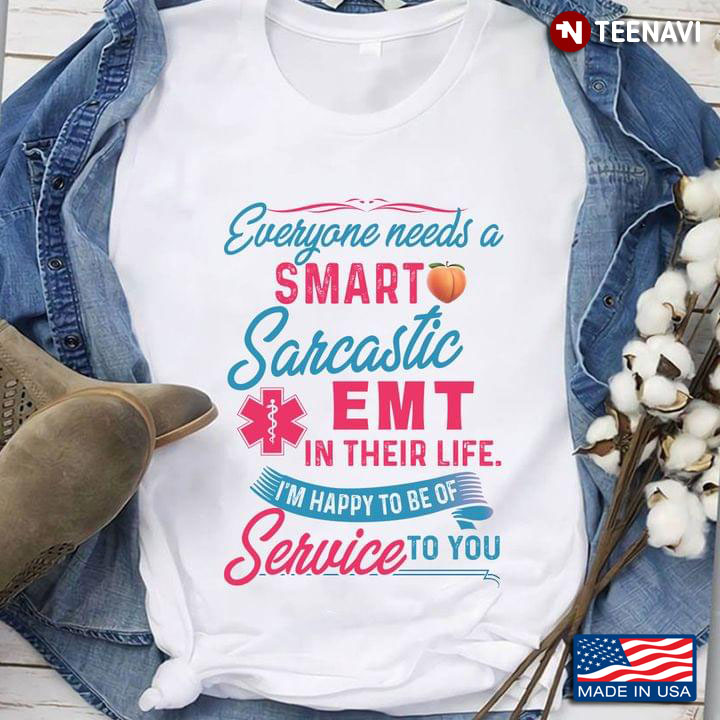 Everyone Needs A Smart Sarcastic EMT In Their Life I'm Happy To Be Of Service To You New Version