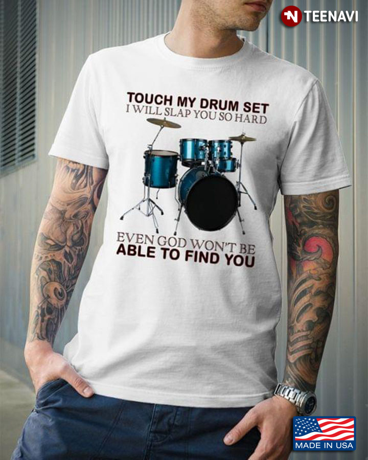 Touch My Drum Set I Will Slap You So Hard Even God Won't Be Able To Find You