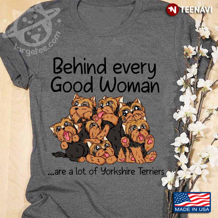 Behind Every Good Woman Are A Lot Of Yorkshire Terriers