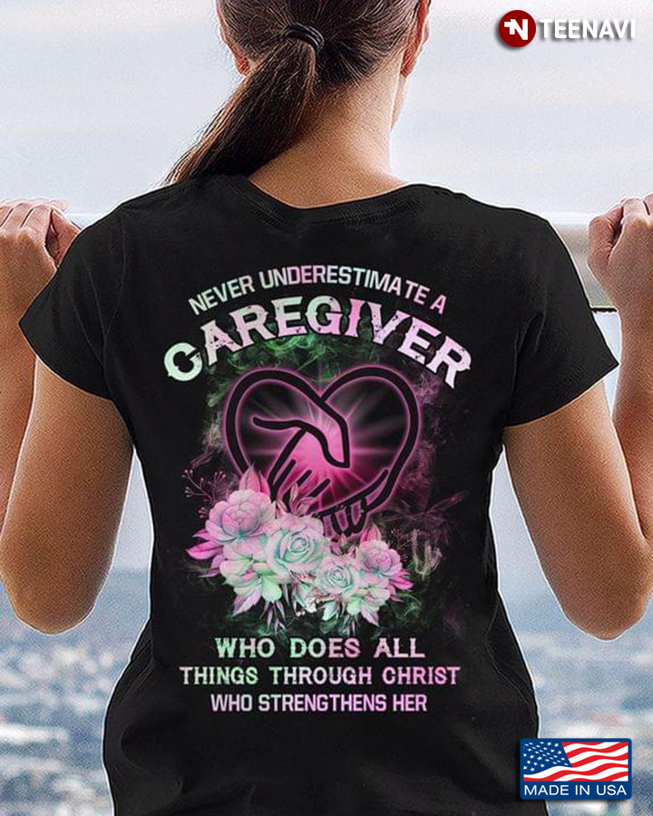 Never Underestimate A Caregiver Who Does All Things Through Who Christ Strengthens Her New Version