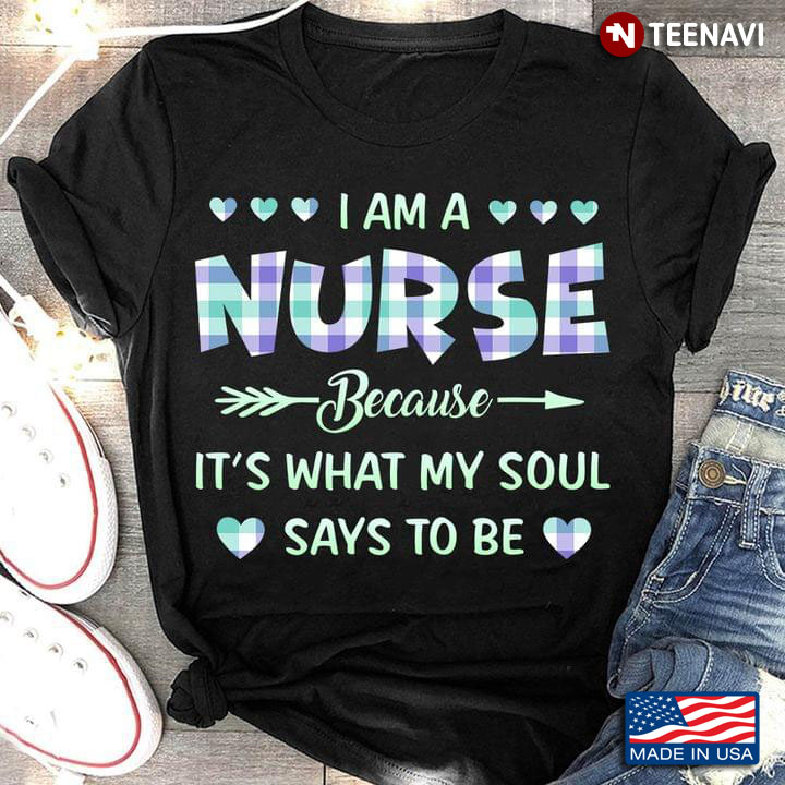 I Am A Nurse Because It's What My Soul Says To Be