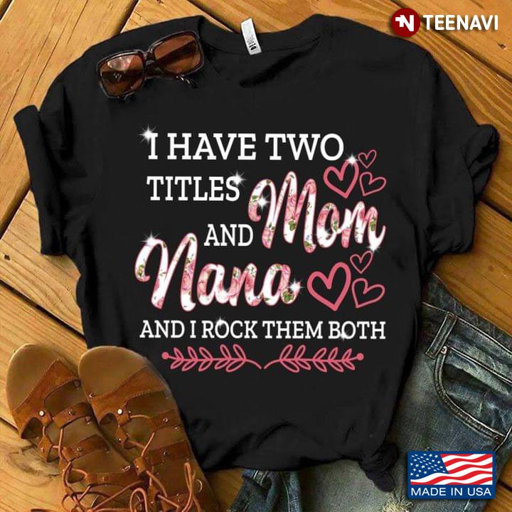 I Have Two Titles Mom And Nana And I Rock Them Both New Version