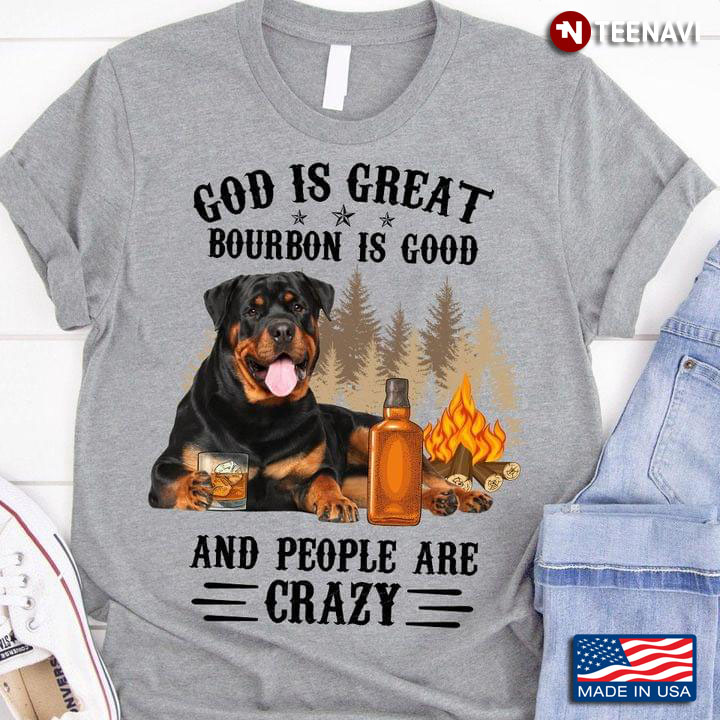 God Is Great Bourbon Is Good And People Are Crazy Rottweiler