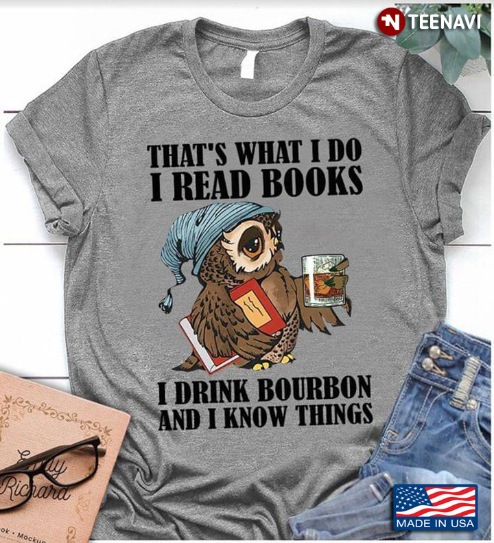 Owl That's What I Do I Read Books I Drink Bourbon And I Know Things