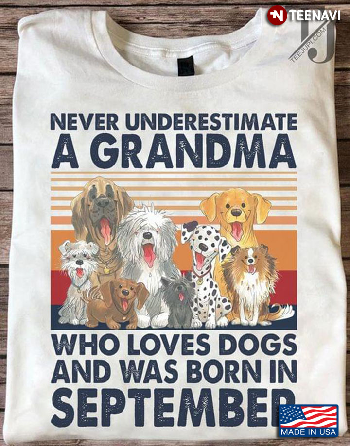 Never Underestimate A Grandma Who Loves Dogs And Was Born In September