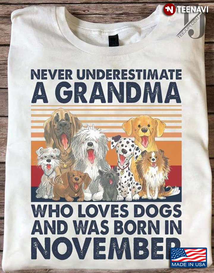 Never Underestimate A Grandma Who Loves Dogs And Was Born In November