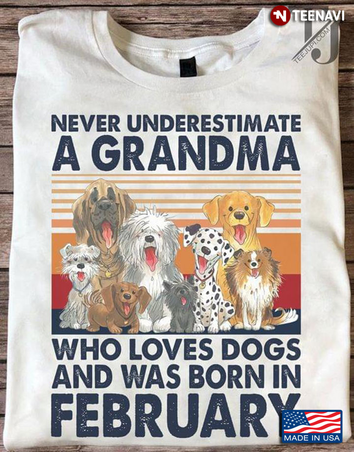 Never Underestimate A Grandma Who Loves Dogs And Was Born In February
