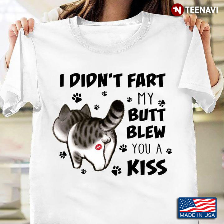 Cat I Didn't Fart My Butt Blew You A Kiss
