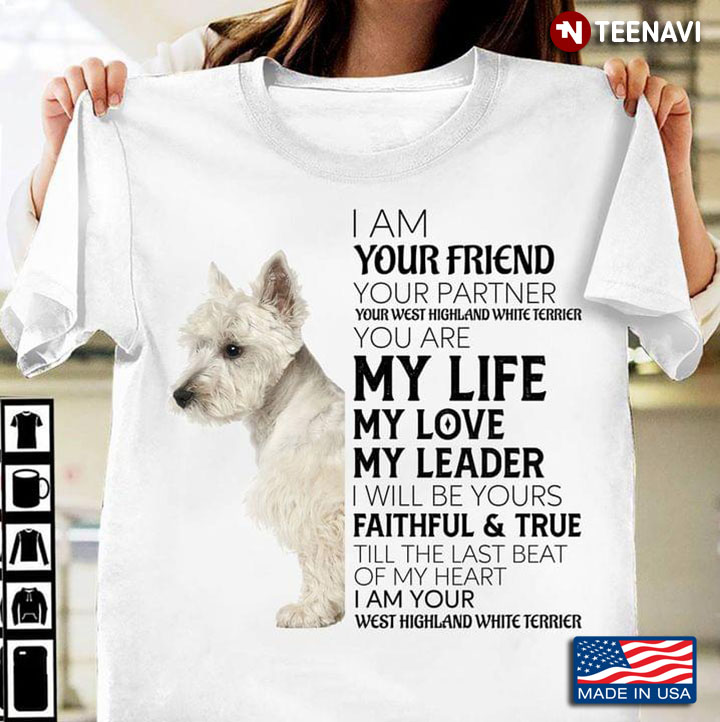 I Am Your Friend Your Partner Your West Highland White Terrier You Are My Life My Love