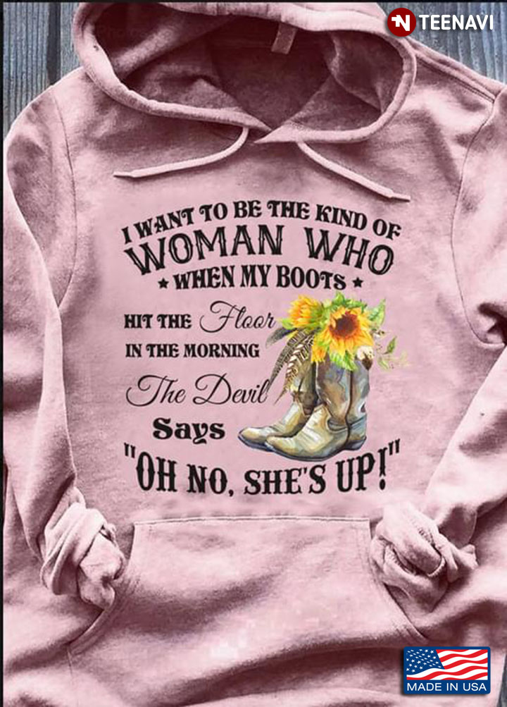 I Want To Be The Kind Of Woman Who When My Boots Hit The Floor In The Morning