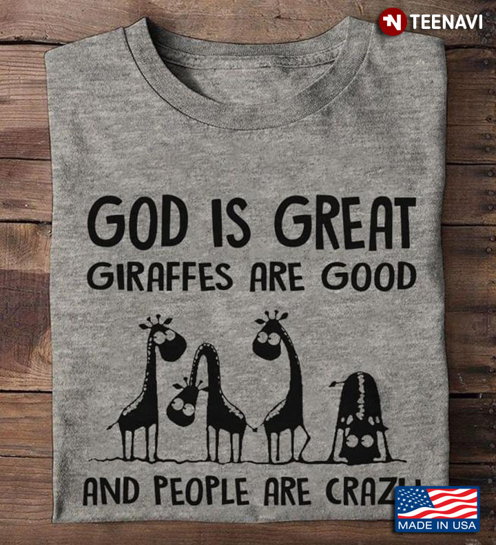 God I Great Giraffes Are Good And People Are Crazy
