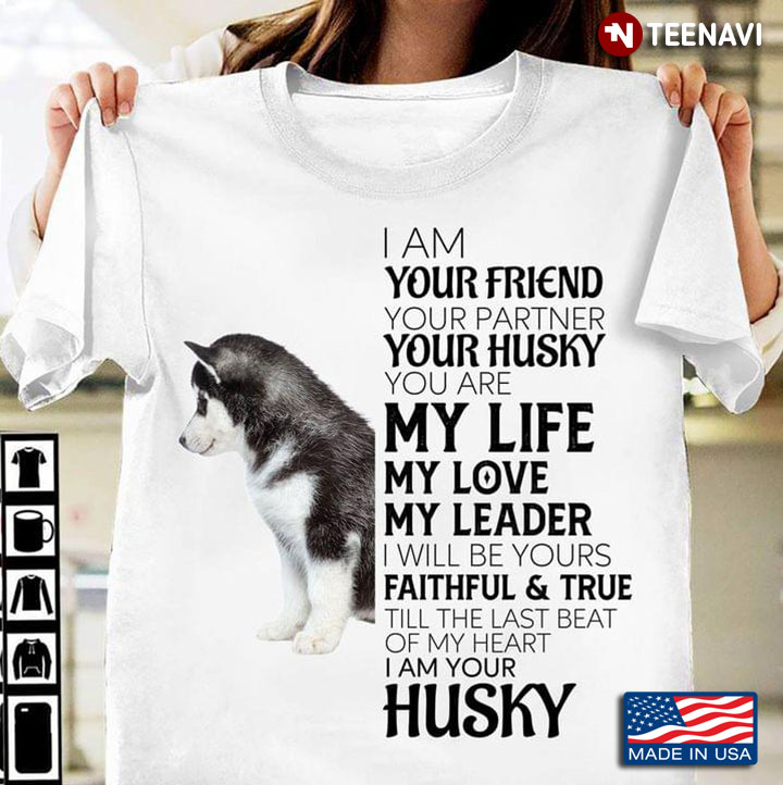 I Am Your Friend Your Partner Your Husky You Are My Life My Love My Leader I Will Be Yours