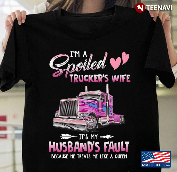 I'm A Spoiled Trucker's Wife It's My Husband's Fault Because He Treats Me Like A Queen