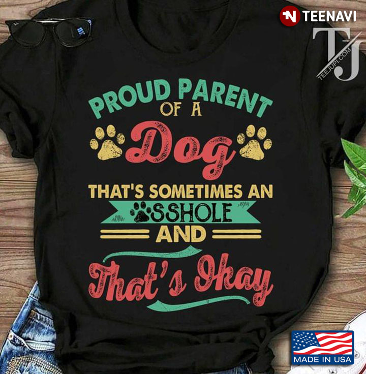 Proud Parents Of A Dog That's Sometimes An Asshole And That's Okay