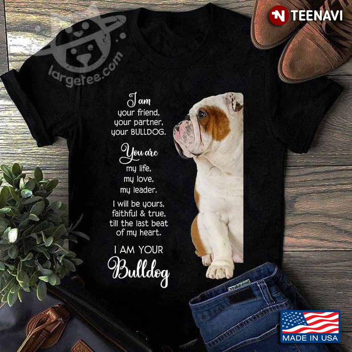 I Am Your Friend Your Partner Your Bulldog You Are My Life My Love My Leader I Will Be Yours