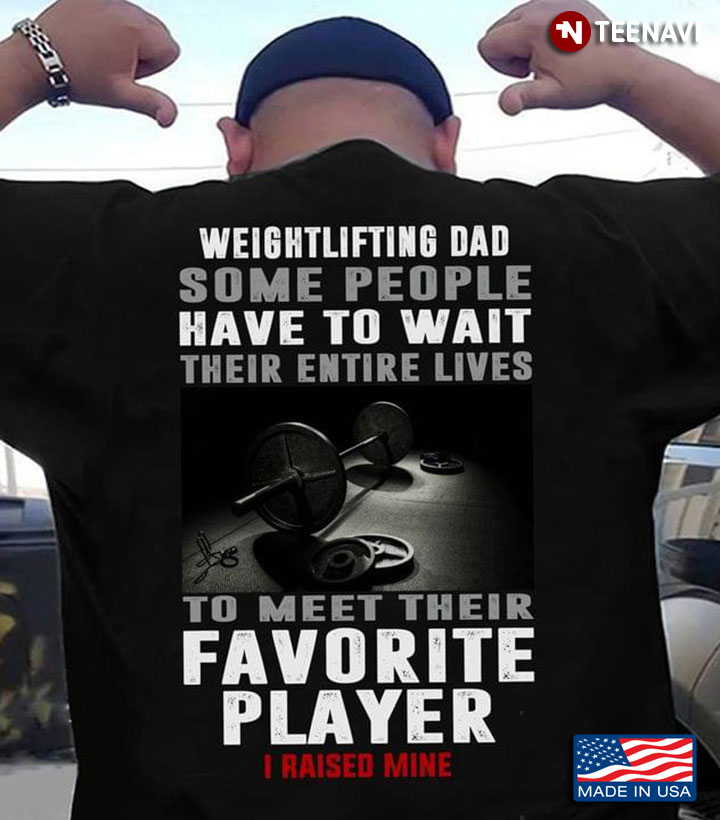 Weightlifting Dad Some People Have To Wait Their Entire Lives To Meet Their Favorite Player I Raised