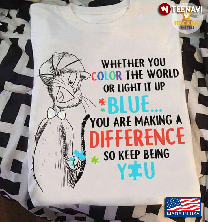 Whether You Color The World Or Light It Up Blue You Are Making A Difference So Keep Being You Autism