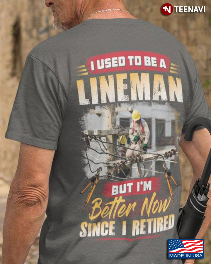 I Used To Be A Lineman But I'm Better Now Since I Retired