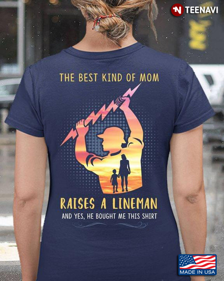 The Best Kind Of Mom Raised A Lineman And Yes He Bought Me This Shirt