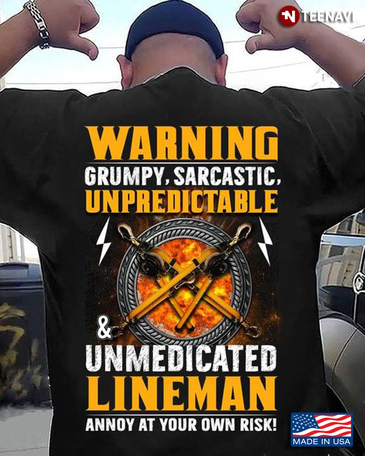 Warning Grumpy Sarcastic Unpredictable & Unmedicated Lineman Annoy At Your Own Risk