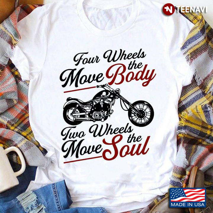 Four Wheels Move The Body Two Wheels Move The Soul Motorcycle New Version