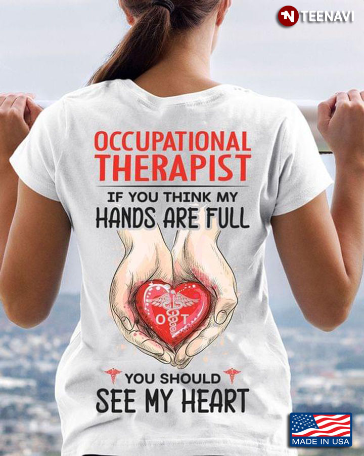 Occupational Therapist If You Think My Hands Are Full You Should See My Heart