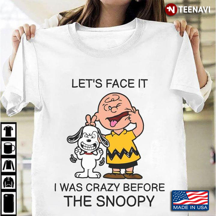 Let's Face It I Was Crazy Before The Snoopy Charlie Brown