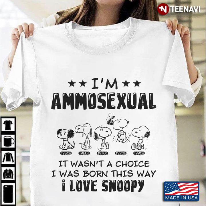 I'm Ammosexual It Wasn't A Choice I Was Born This Way I Love Snoopy