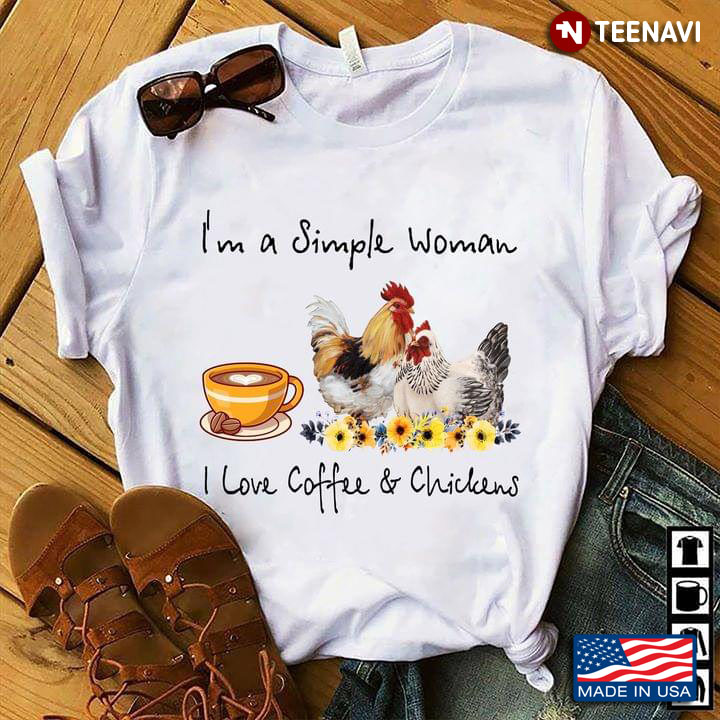 I'm A Simple Woman I Love Coffee And Chickens
