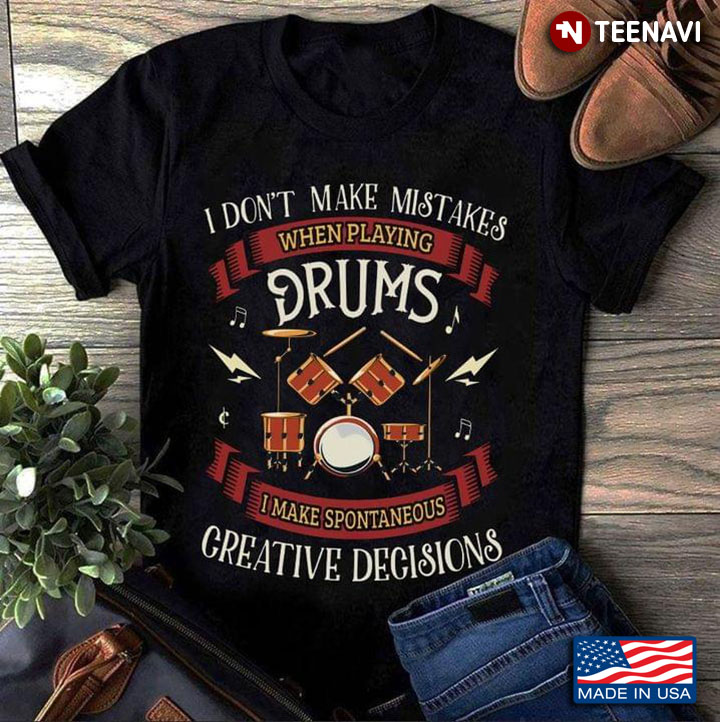 Drummer I Don't Make Mistakes When Playing Drums I Make Spontaneous Creative Decisions