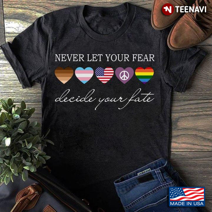 Never Let Your Fear Decide Your Fate LGBT