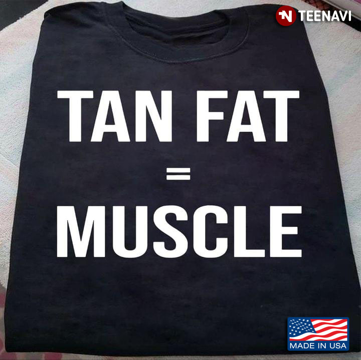 Tan Fat = Muscle Gym