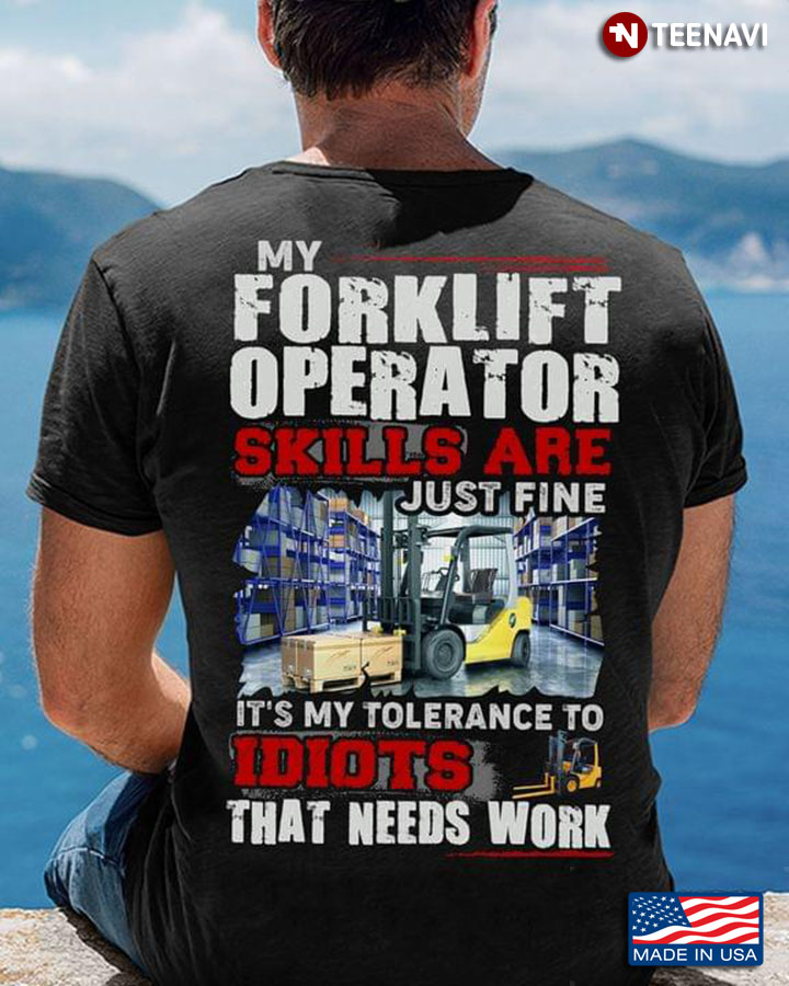 My Forklift Operator Skills Are Just Fine It's My Tolerance To Idiots That Needs Work