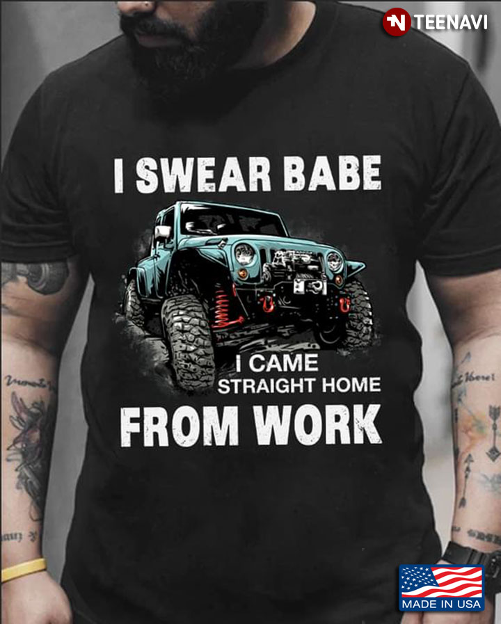 I Swear Babe I Came Straight Home From Work Jeep