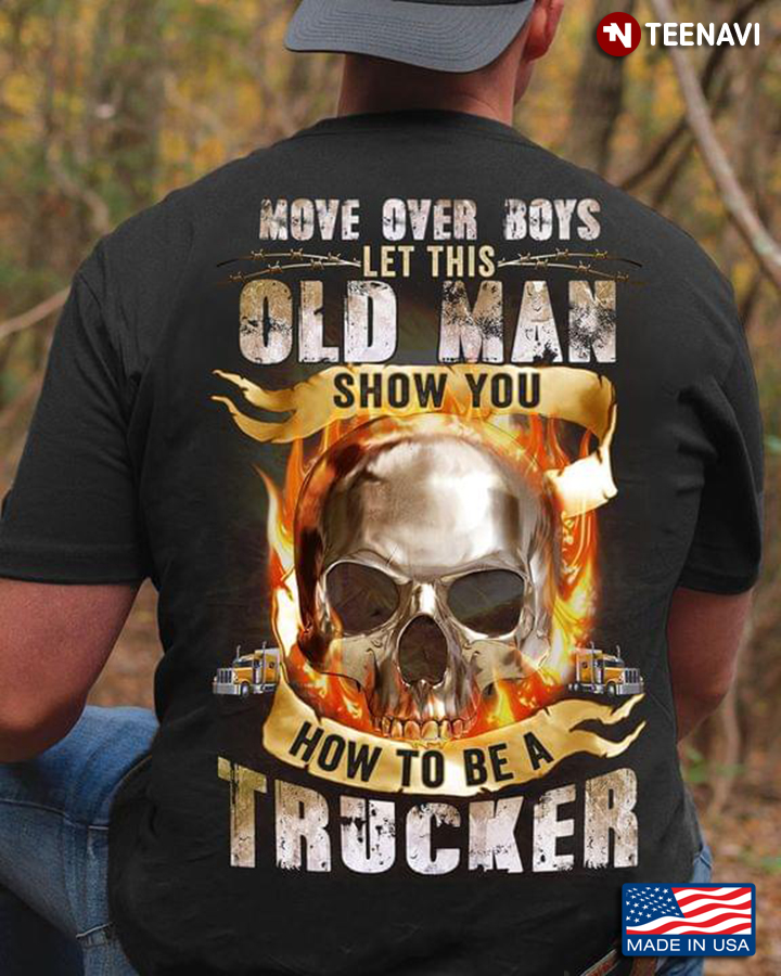 Skull Flame Move Over Boys Let This Old Man Show You How To Be A Trucker