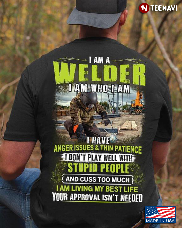 I Am A Welder I Am Who I Am I Have Anger Issues & Thin Patience I Don't Play Well With Stupid People
